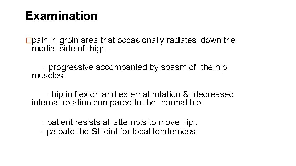 Examination �pain in groin area that occasionally radiates down the medial side of thigh.