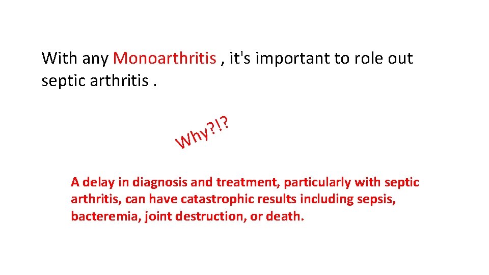 With any Monoarthritis , it's important to role out septic arthritis. ? ! ?