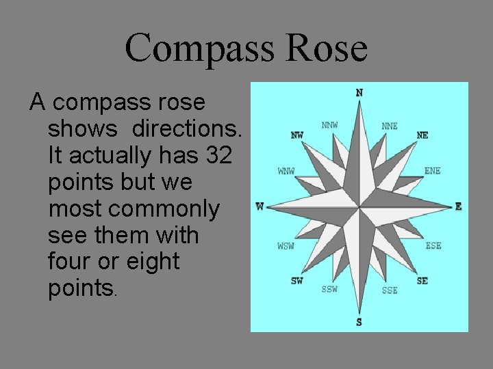 Compass Rose A compass rose shows directions. It actually has 32 points but we