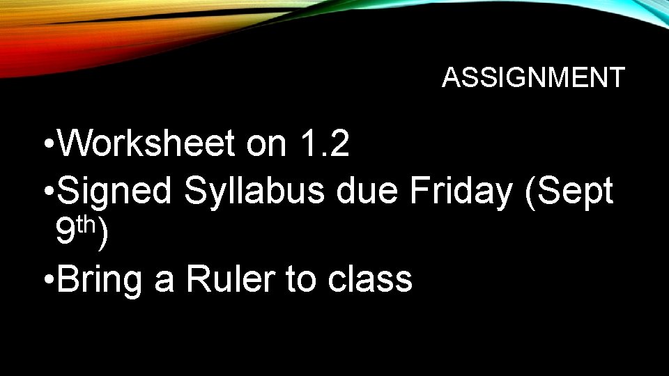 ASSIGNMENT • Worksheet on 1. 2 • Signed Syllabus due Friday (Sept th 9