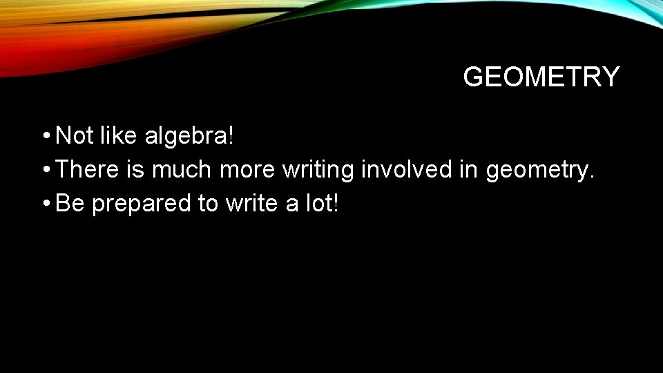 GEOMETRY • Not like algebra! • There is much more writing involved in geometry.