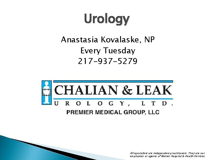 Urology Anastasia Kovalaske, NP Every Tuesday 217 -937 -5279 All specialists are independent practitioners.