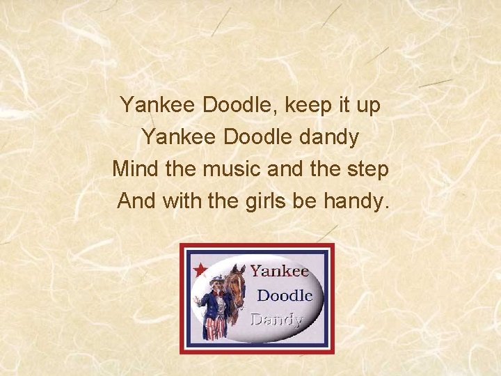 Yankee Doodle, keep it up Yankee Doodle dandy Mind the music and the step