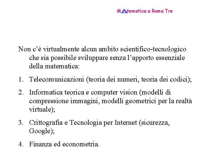 M tematica a Roma Tre Matematica nella Società Non c’è virtualmente alcun ambito scientifico-tecnologico
