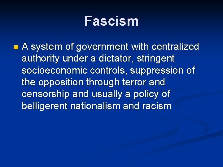 Fascism n A system of government with centralized authority under a dictator, stringent socioeconomic Fascism n A system of government with centralized authority under a dictator, stringent socioeconomic
