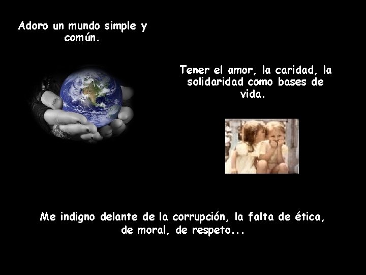 Adoro un mundo simple y común. Tener el amor, la caridad, la solidaridad como