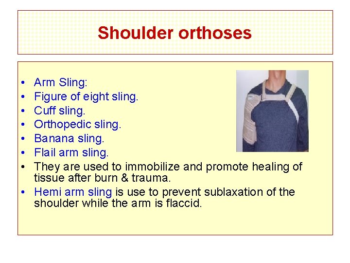 Shoulder orthoses • • Arm Sling: Figure of eight sling. Cuff sling. Orthopedic sling.