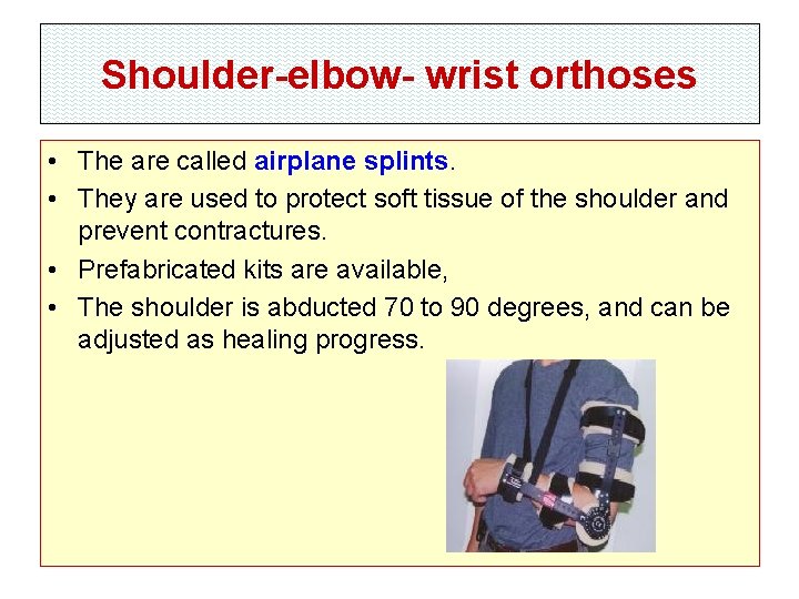 Shoulder-elbow- wrist orthoses • The are called airplane splints. • They are used to