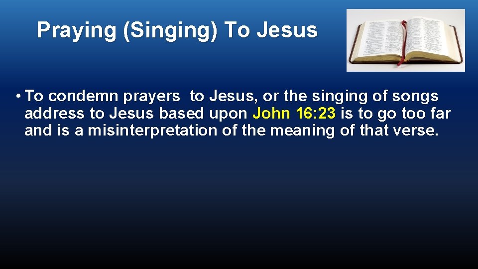 Praying (Singing) To Jesus • To condemn prayers to Jesus, or the singing of