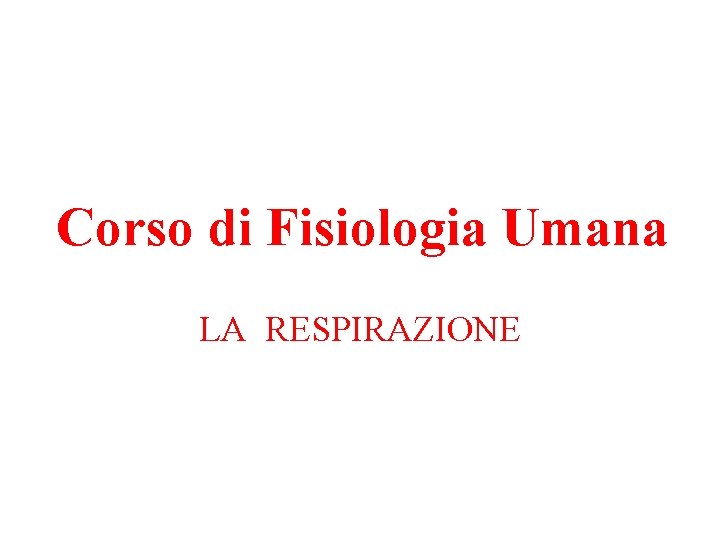 Corso di Fisiologia Umana LA RESPIRAZIONE Tendono a