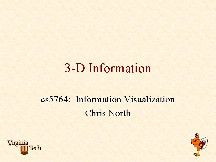 3 -D Information cs 5764: Information Visualization Chris North 