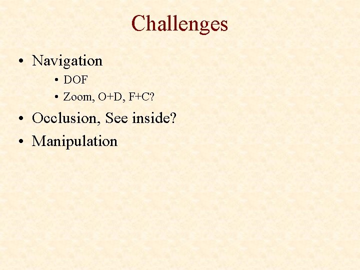 Challenges • Navigation • DOF • Zoom, O+D, F+C? • Occlusion, See inside? •