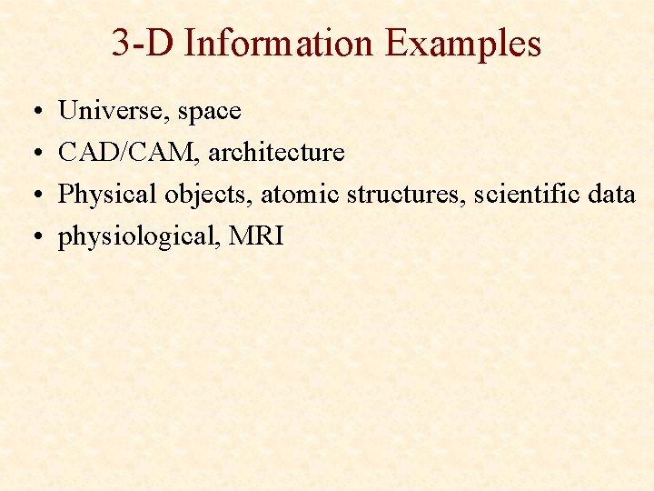 3 -D Information Examples • • Universe, space CAD/CAM, architecture Physical objects, atomic structures,