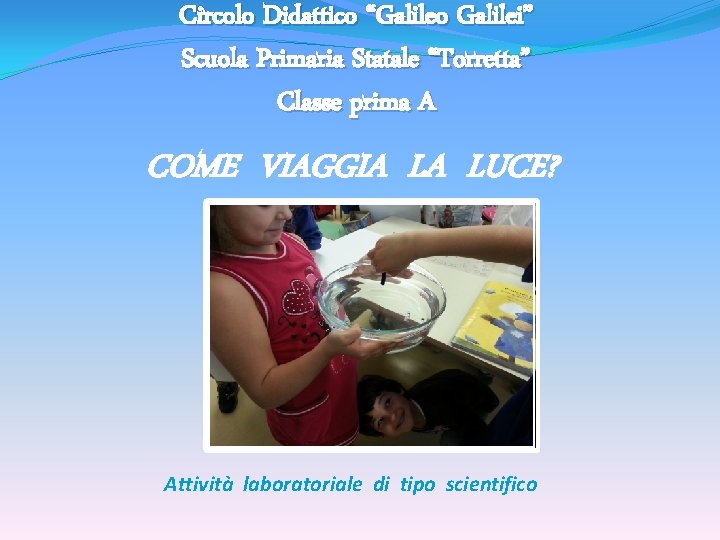 Circolo Didattico “Galileo Galilei” Scuola Primaria Statale “Torretta” Classe prima A COME VIAGGIA LA