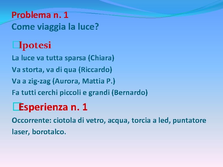 Problema n. 1 Come viaggia la luce? �Ipotesi La luce va tutta sparsa (Chiara)