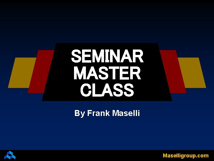 SEMINAR MASTER CLASS By Frank Maselligroup. com 
