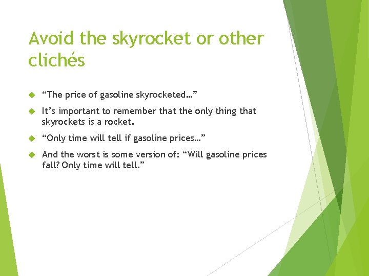 Avoid the skyrocket or other clichés “The price of gasoline skyrocketed…” It’s important to