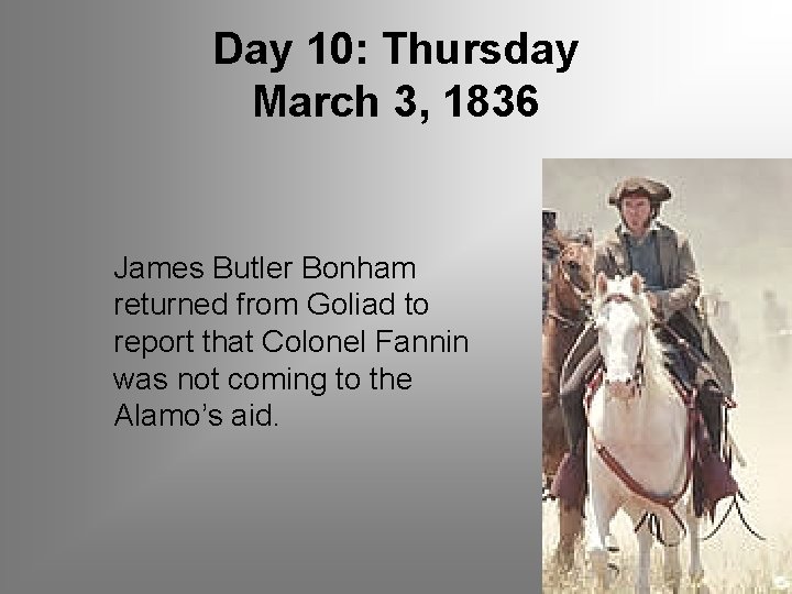 Day 10: Thursday March 3, 1836 James Butler Bonham returned from Goliad to report