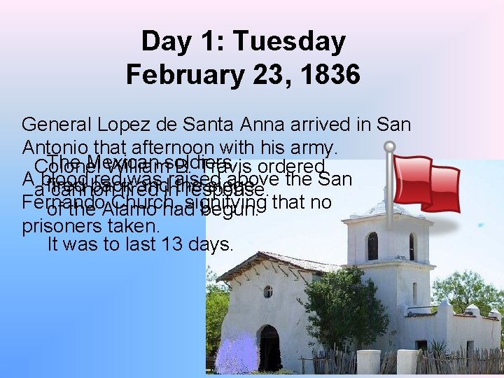 Day 1: Tuesday February 23, 1836 General Lopez de Santa Anna arrived in San