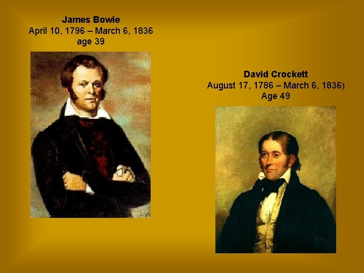 James Bowie April 10, 1796 – March 6, 1836 age 39 David Crockett August