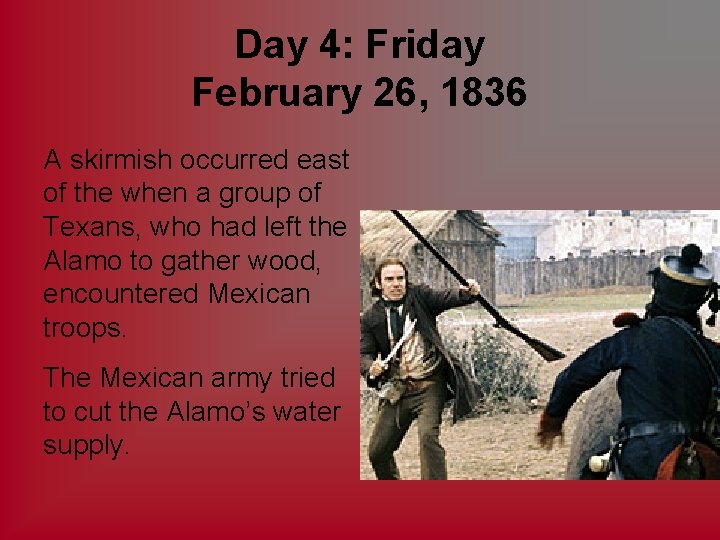 Day 4: Friday February 26, 1836 A skirmish occurred east of the when a