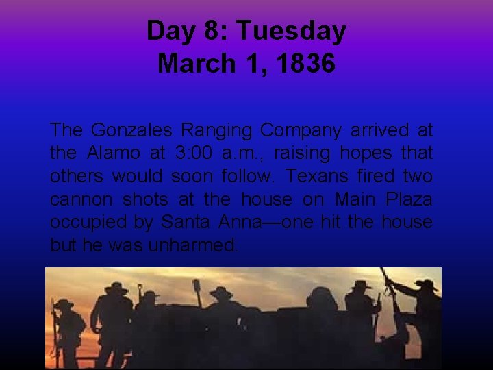 Day 8: Tuesday March 1, 1836 The Gonzales Ranging Company arrived at the Alamo