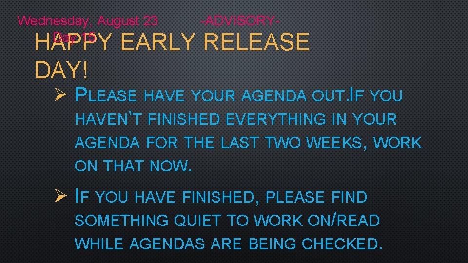 Wednesday, August 23 Day 15 -ADVISORY- HAPPY EARLY RELEASE DAY! Ø PLEASE HAVE YOUR