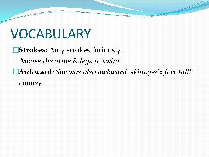 VOCABULARY �Strokes: Amy strokes furiously. Moves the arms & legs to swim �Awkward: She