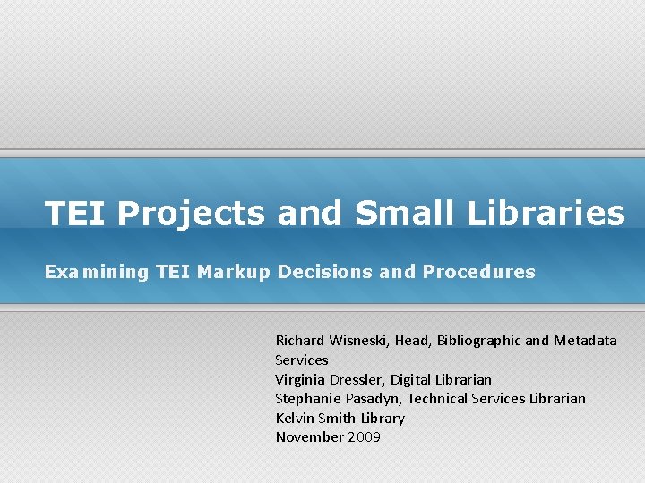 TEI Projects and Small Libraries Examining TEI Markup Decisions and Procedures Richard Wisneski, Head,