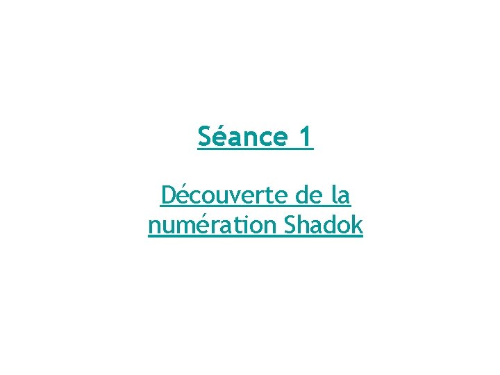 Séance 1 Découverte de la numération Shadok 