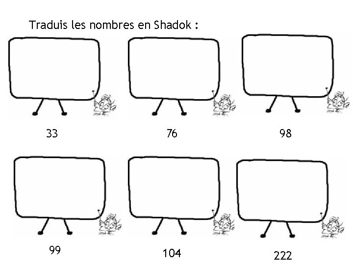 Traduis les nombres en Shadok : 33 76 98 99 104 222 
