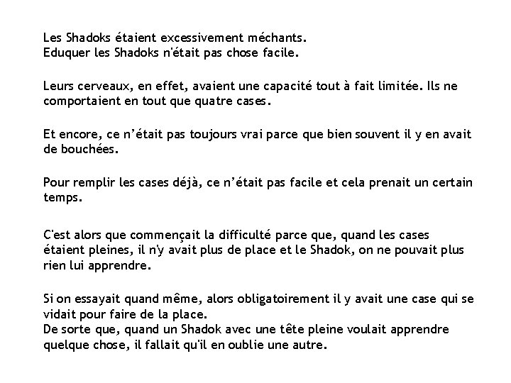 Les Shadoks étaient excessivement méchants. Eduquer les Shadoks n'était pas chose facile. Leurs cerveaux,