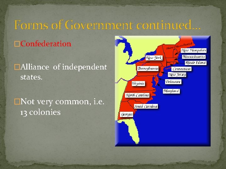 Forms of Government continued… �Confederation �Alliance of independent states. �Not very common, i. e.