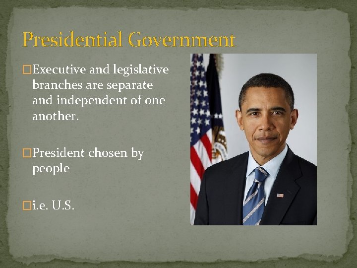 Presidential Government �Executive and legislative branches are separate and independent of one another. �President