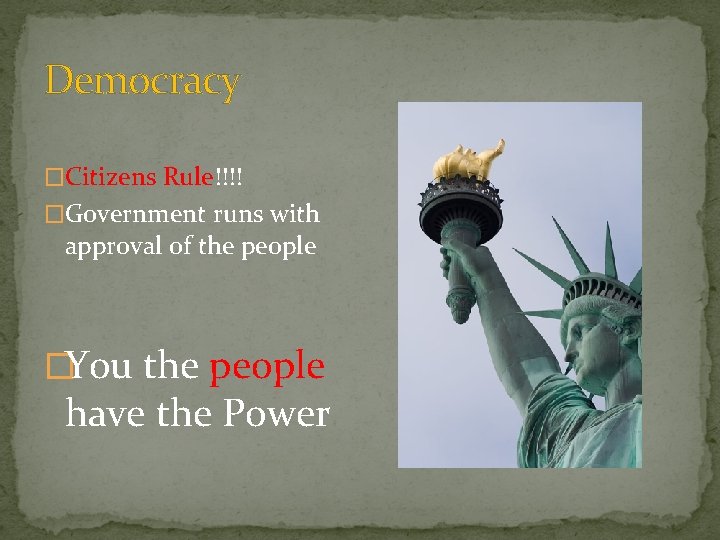 Democracy �Citizens Rule!!!! �Government runs with approval of the people �You the people have