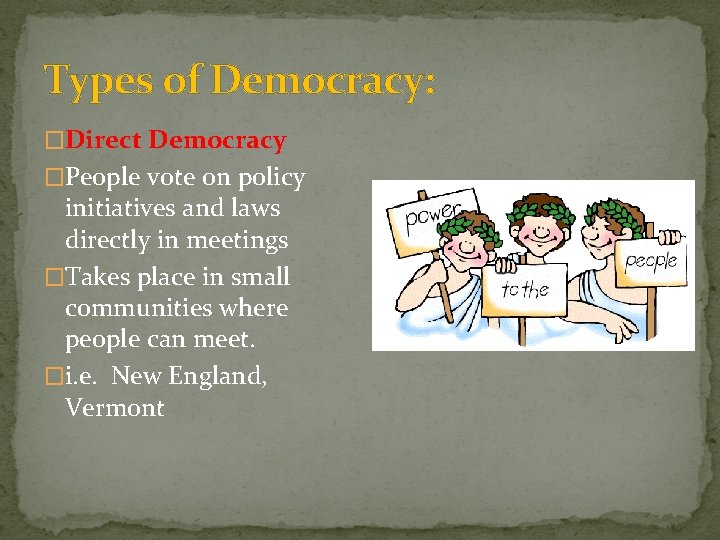 Types of Democracy: �Direct Democracy �People vote on policy initiatives and laws directly in