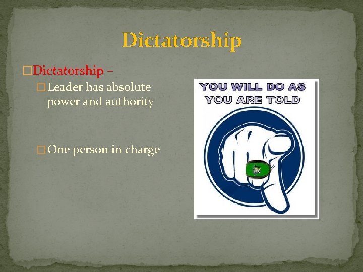 Dictatorship �Dictatorship – � Leader has absolute power and authority � One person in