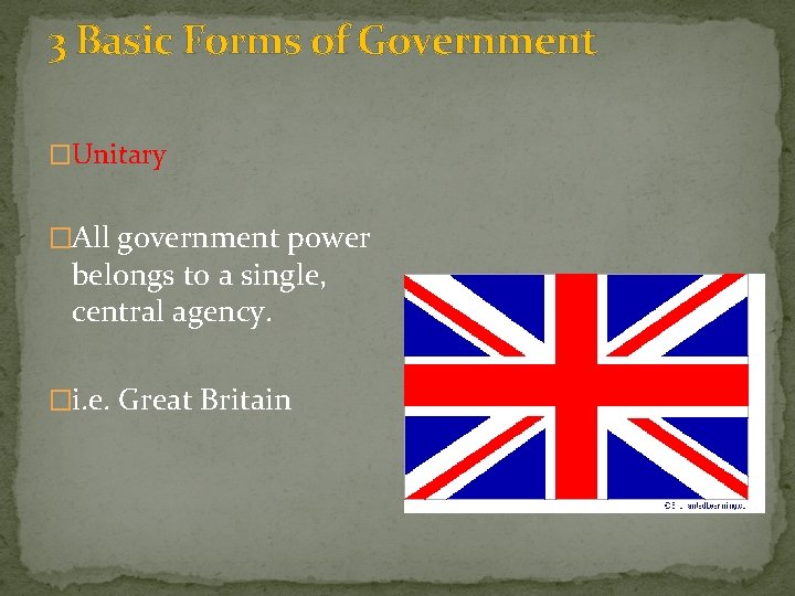 3 Basic Forms of Government �Unitary �All government power belongs to a single, central