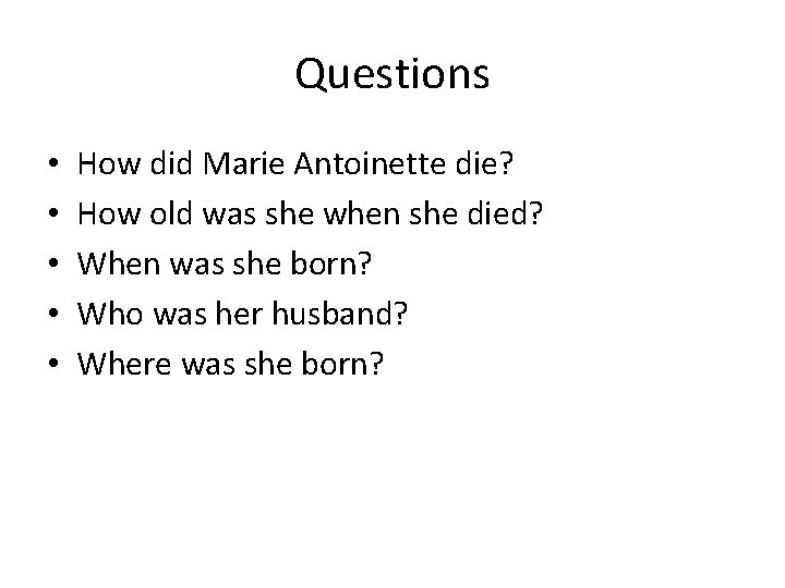 Questions • • • How did Marie Antoinette die? How old was she when