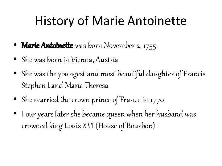 History of Marie Antoinette • Marie Antoinette was born November 2, 1755 • She