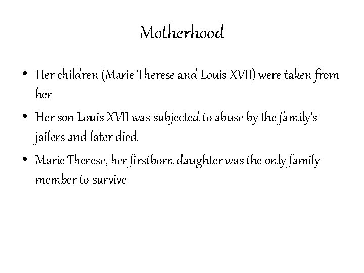 Motherhood • Her children (Marie Therese and Louis XVII) were taken from her •