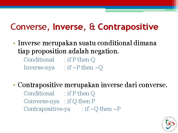 Converse, Inverse, & Contrapositive • Inverse merupakan suatu conditional dimana tiap proposition adalah negation.