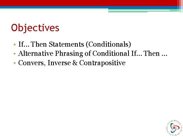 Objectives • If… Then Statements (Conditionals) • Alternative Phrasing of Conditional If… Then …