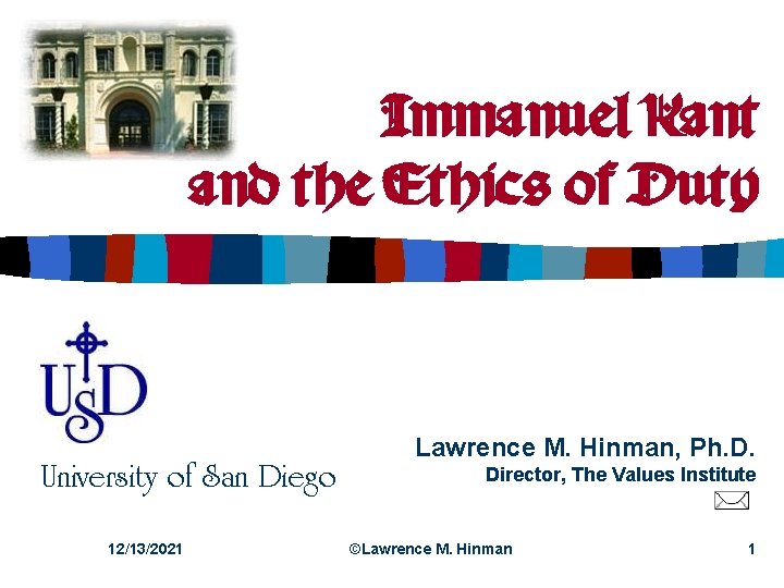 Immanuel Kant and the Ethics of Duty University of San Diego 12/13/2021 Lawrence M.