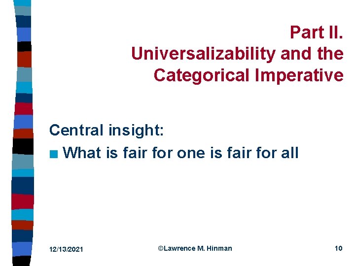 Part II. Universalizability and the Categorical Imperative Central insight: n What is fair for