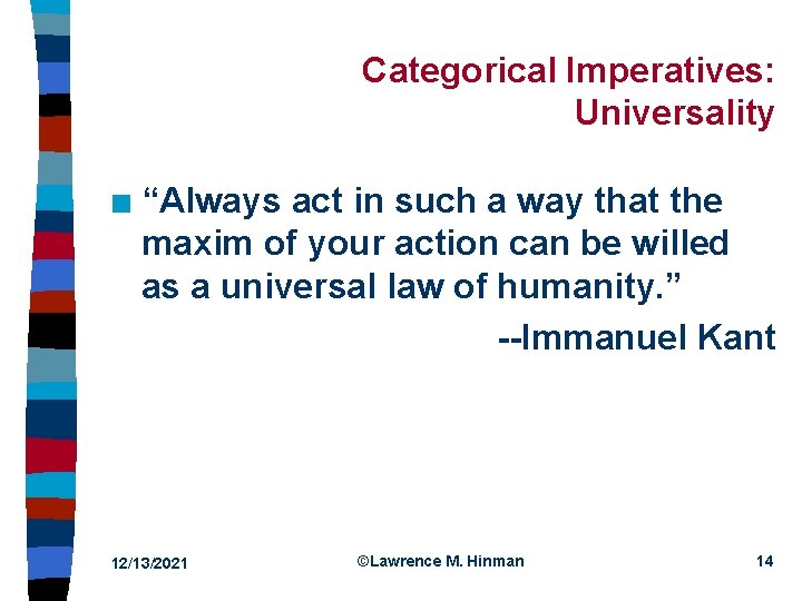 Categorical Imperatives: Universality n “Always act in such a way that the maxim of