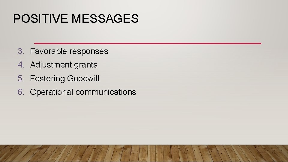 POSITIVE MESSAGES 3. Favorable responses 4. Adjustment grants 5. Fostering Goodwill 6. Operational communications