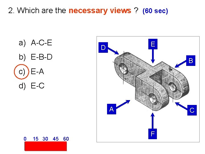 2. Which are the necessary views ? (60 sec) a) A-C-E E D b)