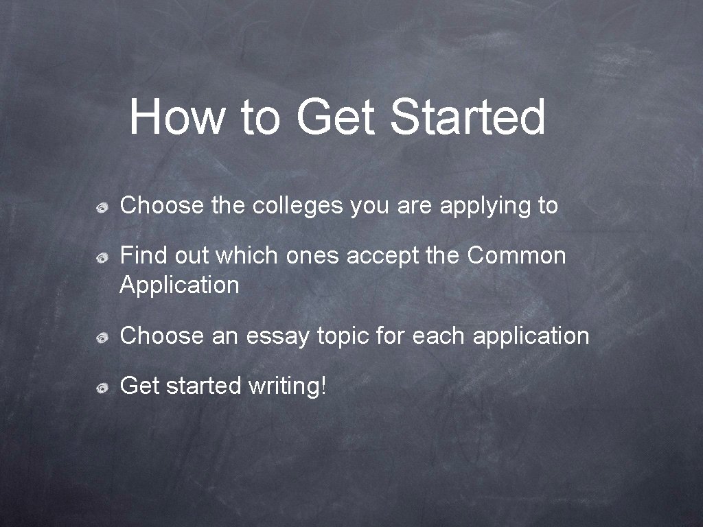 How to Get Started Choose the colleges you are applying to Find out which