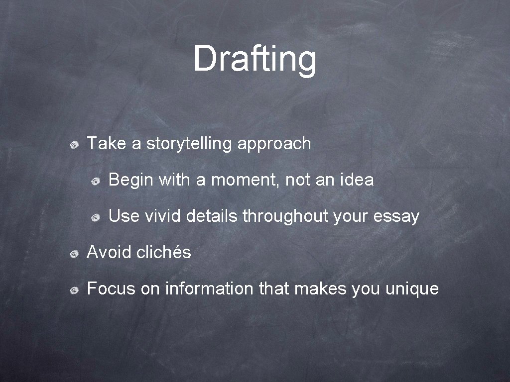 Drafting Take a storytelling approach Begin with a moment, not an idea Use vivid